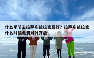 什么季节去拉萨布达拉宫最好？拉萨布达拉宫什么时候免费对外开放