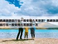 西藏旅游旅行社一般安排几天旅游？西藏旅游旅行社一般安排几天旅游一次