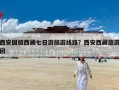 西安国旅西藏七日游旅游线路？西安西藏旅游团