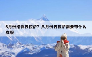 8月份结伴去拉萨？八月份去拉萨需要带什么衣服