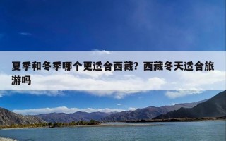 夏季和冬季哪个更适合西藏？西藏冬天适合旅游吗