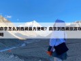 南京怎么到西藏最方便呢？南京到西藏旅游攻略