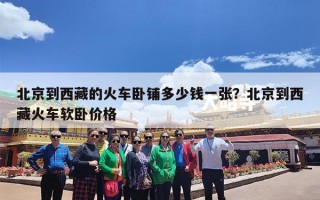 北京到西藏的火车卧铺多少钱一张？北京到西藏火车软卧价格