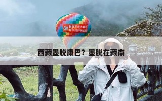 西藏墨脱康巴？墨脱在藏南