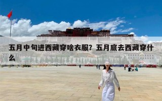 五月中旬进西藏穿啥衣服？五月底去西藏穿什么