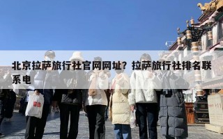 北京拉萨旅行社官网网址？拉萨旅行社排名联系电