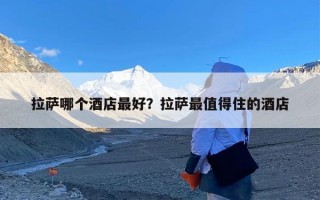 拉萨哪个酒店最好？拉萨最值得住的酒店