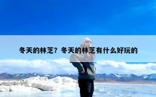 冬天的林芝？冬天的林芝有什么好玩的