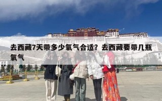 去西藏7天带多少氧气合适？去西藏要带几瓶氧气
