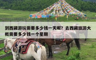 到西藏游玩需要多少钱一天呢？去西藏旅游大概需要多少钱一个星期