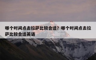 哪个时间点去拉萨比较合适？哪个时间点去拉萨比较合适英语