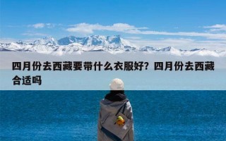 四月份去西藏要带什么衣服好？四月份去西藏合适吗