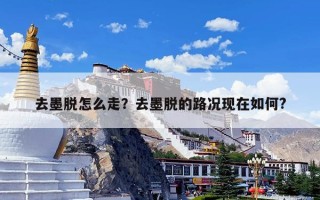去墨脱怎么走？去墨脱的路况现在如何?