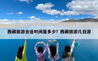 西藏旅游合适时间是多少？西藏旅游几日游