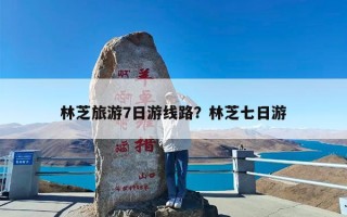 林芝旅游7日游线路？林芝七日游