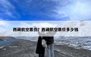 西藏航空票价？西藏航空票价多少钱