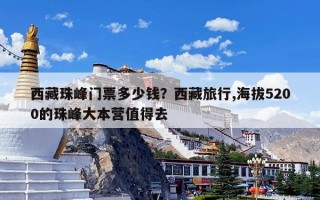 西藏珠峰门票多少钱？西藏旅行,海拔5200的珠峰大本营值得去