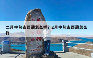 二月中旬去西藏怎么样？2月中旬去西藏怎么样