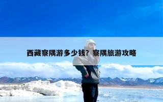 西藏察隅游多少钱？察隅旅游攻略