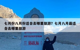 七月份八月份适合去哪里旅游？七月八月最适合去哪里旅游
