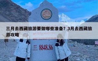 三月去西藏旅游要做哪些准备？3月去西藏旅游攻略