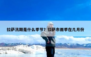 拉萨汛期是什么季节？拉萨市雨季在几月份