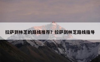 拉萨到林芝的路线推荐？拉萨到林芝路线指导