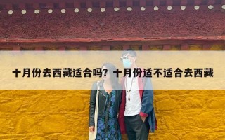 十月份去西藏适合吗？十月份适不适合去西藏