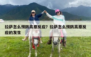 拉萨怎么预防高原反应？拉萨怎么预防高原反应的发生
