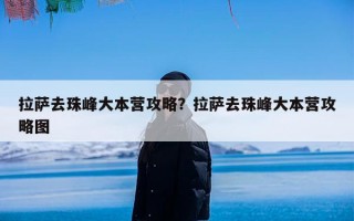 拉萨去珠峰大本营攻略？拉萨去珠峰大本营攻略图