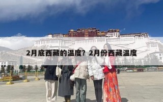 2月底西藏的温度？2月份西藏温度
