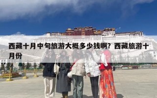 西藏十月中旬旅游大概多少钱啊？西藏旅游十月份