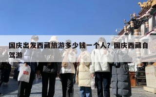 国庆出发西藏旅游多少钱一个人？国庆西藏自驾游
