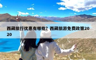 西藏旅行优惠有哪些？西藏旅游免费政策2020