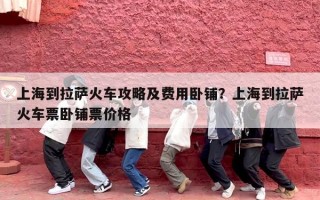 上海到拉萨火车攻略及费用卧铺？上海到拉萨火车票卧铺票价格