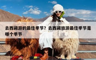 去西藏游的最佳季节？去西藏旅游最佳季节是哪个季节