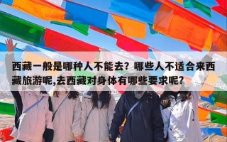 西藏一般是哪种人不能去？哪些人不适合来西藏旅游呢,去西藏对身体有哪些要求呢?