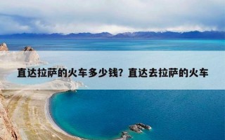 直达拉萨的火车多少钱？直达去拉萨的火车