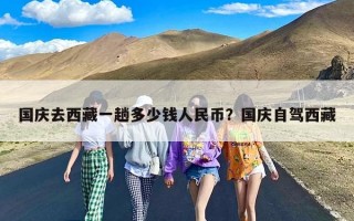 国庆去西藏一趟多少钱人民币？国庆自驾西藏