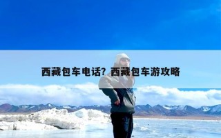 西藏包车电话？西藏包车游攻略