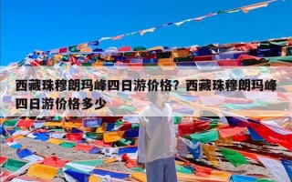 西藏珠穆朗玛峰四日游价格？西藏珠穆朗玛峰四日游价格多少
