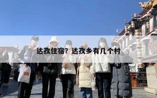 达孜住宿？达孜乡有几个村