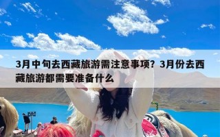 3月中旬去西藏旅游需注意事项？3月份去西藏旅游都需要准备什么
