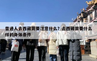 普通人去西藏需要注意什么？去西藏需要什么样的身体条件