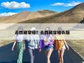 去西藏穿啥？去西藏穿啥衣服