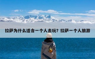 拉萨为什么适合一个人去玩？拉萨一个人旅游