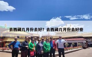 去西藏几月份去好？去西藏几月份去好些