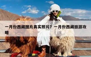 一月份西藏图片真实照片？一月份西藏旅游攻略