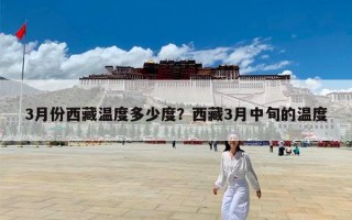 3月份西藏温度多少度？西藏3月中旬的温度