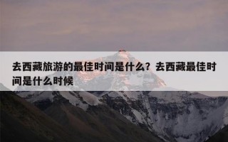 去西藏旅游的最佳时间是什么？去西藏最佳时间是什么时候